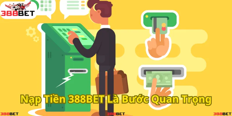 Nạp tiền dễ dàng, giao dịch an toàn tại 388BET